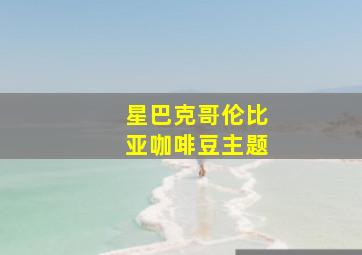 星巴克哥伦比亚咖啡豆主题