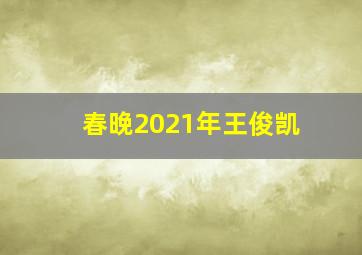 春晚2021年王俊凯