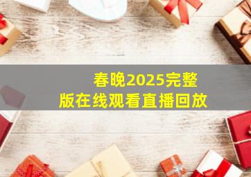 春晚2025完整版在线观看直播回放