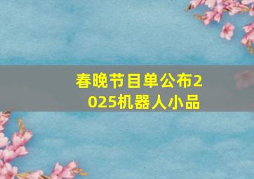 春晚节目单公布2025机器人小品