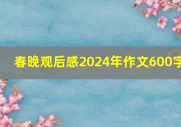 春晚观后感2024年作文600字