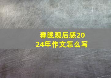 春晚观后感2024年作文怎么写