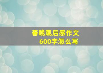 春晚观后感作文600字怎么写