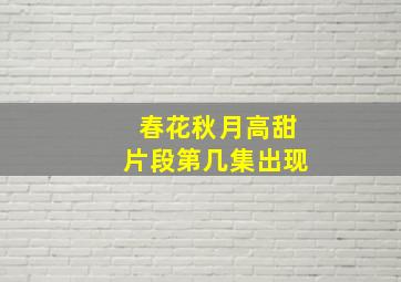 春花秋月高甜片段第几集出现