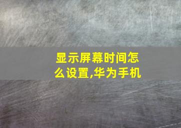 显示屏幕时间怎么设置,华为手机