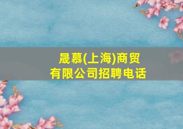 晟慕(上海)商贸有限公司招聘电话