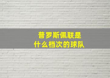 普罗斯佩联是什么档次的球队