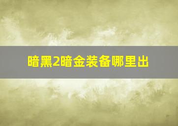 暗黑2暗金装备哪里出