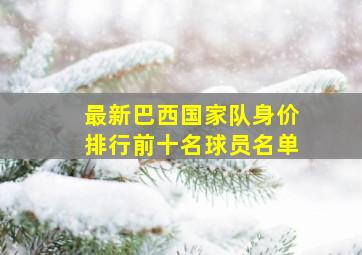 最新巴西国家队身价排行前十名球员名单