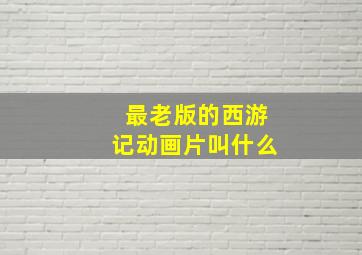 最老版的西游记动画片叫什么