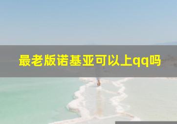 最老版诺基亚可以上qq吗