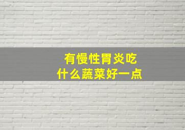 有慢性胃炎吃什么蔬菜好一点