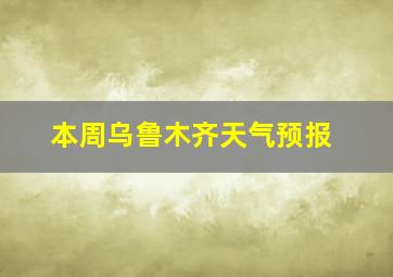 本周乌鲁木齐天气预报