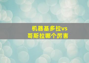 机器基多拉vs哥斯拉哪个厉害