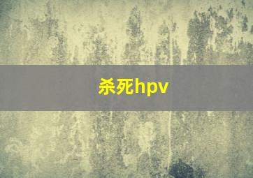 杀死hpv