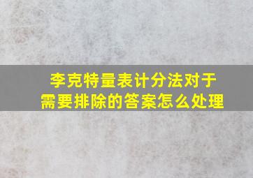 李克特量表计分法对于需要排除的答案怎么处理