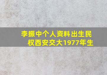 李振中个人资料出生民权西安交大1977年生