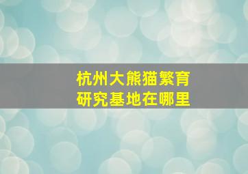 杭州大熊猫繁育研究基地在哪里