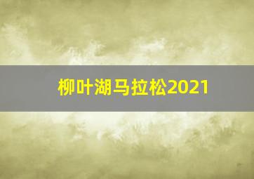 柳叶湖马拉松2021