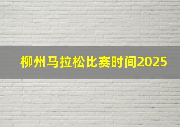 柳州马拉松比赛时间2025