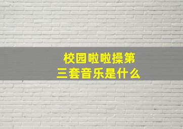 校园啦啦操第三套音乐是什么