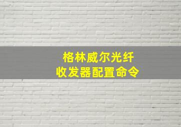 格林威尔光纤收发器配置命令