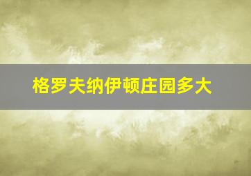 格罗夫纳伊顿庄园多大