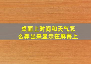 桌面上时间和天气怎么弄出来显示在屏幕上