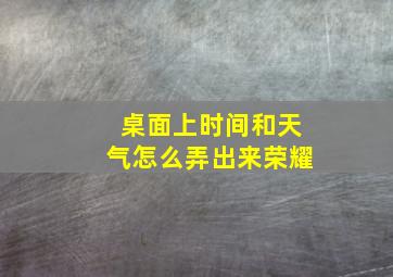 桌面上时间和天气怎么弄出来荣耀