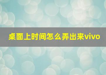 桌面上时间怎么弄出来vivo