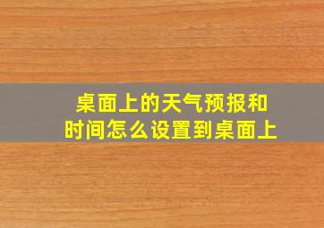 桌面上的天气预报和时间怎么设置到桌面上