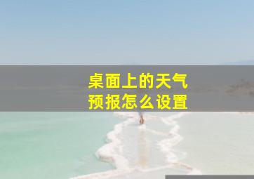 桌面上的天气预报怎么设置