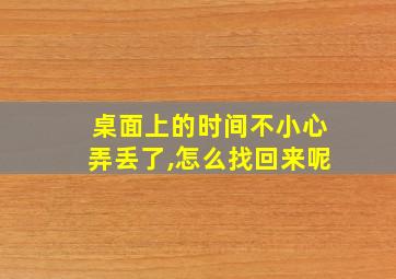 桌面上的时间不小心弄丢了,怎么找回来呢