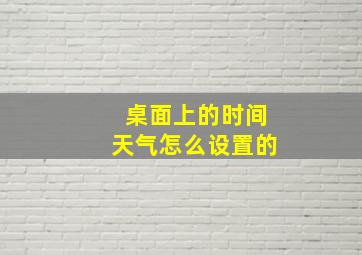 桌面上的时间天气怎么设置的