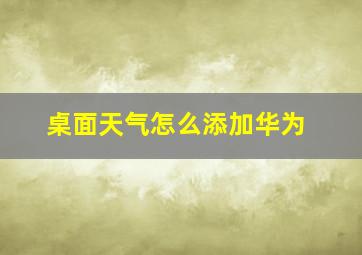 桌面天气怎么添加华为