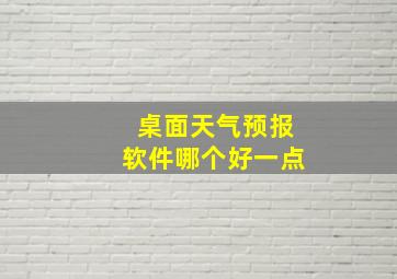 桌面天气预报软件哪个好一点