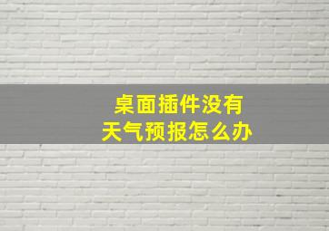 桌面插件没有天气预报怎么办