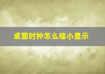 桌面时钟怎么缩小显示