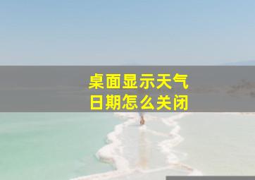 桌面显示天气日期怎么关闭