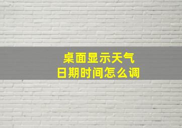 桌面显示天气日期时间怎么调