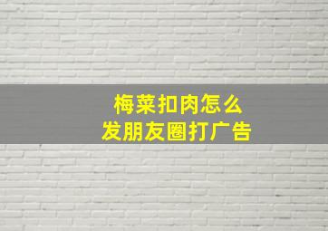 梅菜扣肉怎么发朋友圈打广告