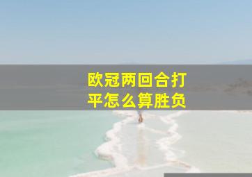 欧冠两回合打平怎么算胜负