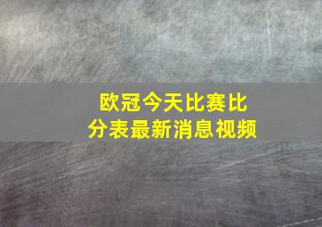 欧冠今天比赛比分表最新消息视频