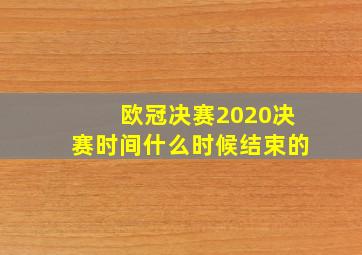 欧冠决赛2020决赛时间什么时候结束的