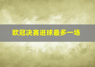 欧冠决赛进球最多一场