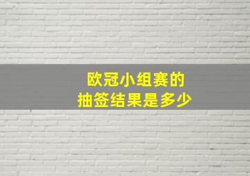 欧冠小组赛的抽签结果是多少