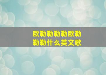 欧勒勒勒勒欧勒勒勒什么英文歌