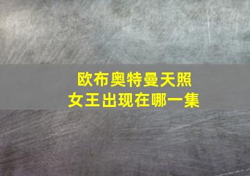 欧布奥特曼天照女王出现在哪一集