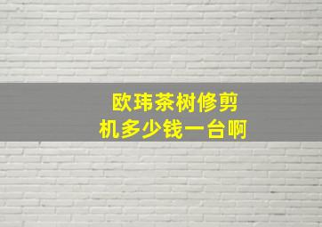 欧玮茶树修剪机多少钱一台啊