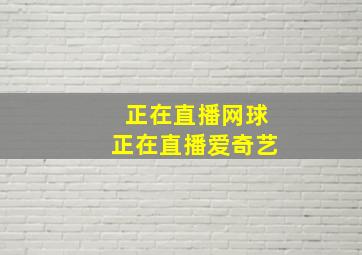 正在直播网球正在直播爱奇艺